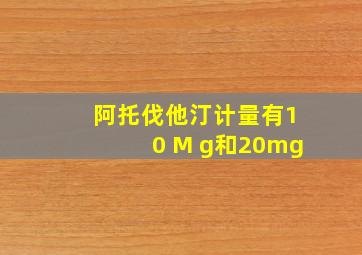 阿托伐他汀计量有10 M g和20mg